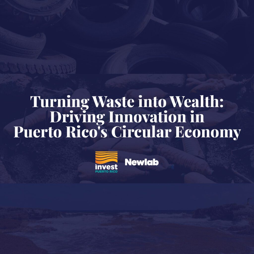 Conversión de Residuos a Ganancias: Cómo Promover la Innovación en la Economía Circular de Puerto Rico  - InvestPR X Newlab