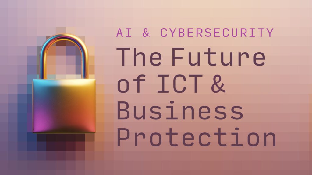 AI & Cybersecurity, the future of ICT Business Protection